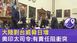 中國大陸對台威脅日增 美國印太司令:有責任阻衝突｜TVBS新聞@tvbsplus