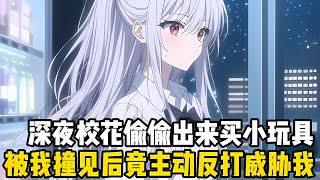深夜校花走進無人店購買小玩具時，卻被路過的我意外撞見，本想假裝不知道走開，校花卻直接把我拽進瞭無人店#漫画 #小说 #二次元