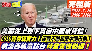 【頭條開講】美國從上到下貫徹中國威脅論! C919首秀壯觀展現實力! 波音利益至上不願放棄中國市場! 裴洛西執意訪台 拜登驚慌勸退! 20220725完整版@頭條開講HeadlinesTalk