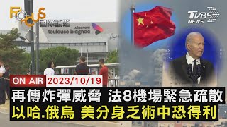【1019FOCUS國際話題LIVE】再傳炸彈威脅 法8機場緊急疏散 以哈.俄烏 美分身乏術中恐得利