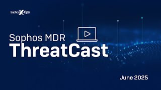 Sophos X-Ops: MDR ThreatCast Live June 2025