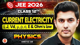 Class 12 Physics | JEE 2026 | Current Electricity - i, J, Vd, μ, ρ, σ, E & Ohm's Law | Shreyas Sir