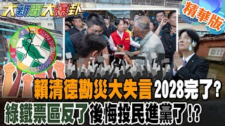 賴清德勘災大失言2028完了?綠鐵票區反了後悔投民進黨了!?【#大新聞大爆卦】精華版8 @大新聞大爆卦HotNewsTalk