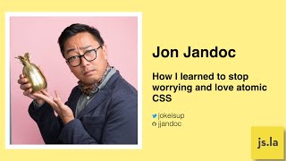 Jon Jandoc - How I learned to stop worrying and love atomic CSS | August 2021