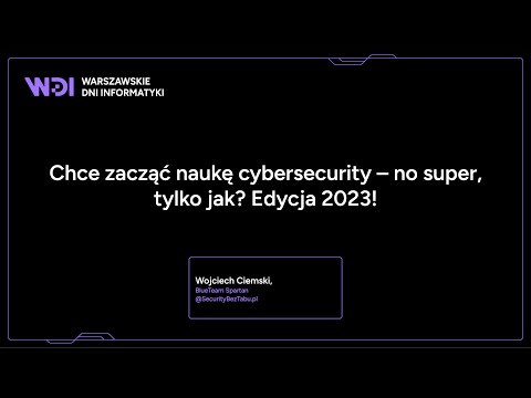 Wojciech Ciemski - Chce zacząć naukę cybersecurity – no super, tylko jak? Edycja 2023!