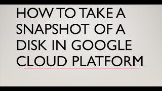 HOW TO TAKE A SNAPSHOT OF A DISK IN GOOGLE CLOUD PLATFORM