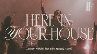 Here In Your House | feat. John Michael Howell | Gateway Worship