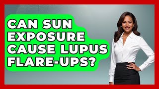 Can Sun Exposure Cause Lupus Flare-ups? - The Disease Encyclopedia