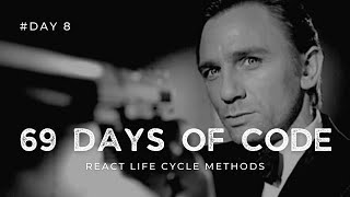 Day 8 of 69 days of code - React Life Cycle Methods