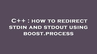 C++ : how to redirect stdin and stdout using boost.process