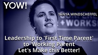 Leadership to 'First Time Parent' to 'Working Parent' • Tanya Windscheffel • YOW! 2018