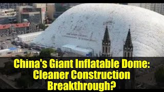 China's Giant Inflatable Dome: Cleaner Construction Breakthrough?