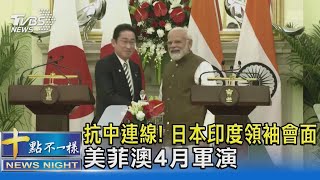 抗中連線! 日本印度領袖會面 美菲澳4月軍演 ｜十點不一樣20230321@TVBSNEWS02
