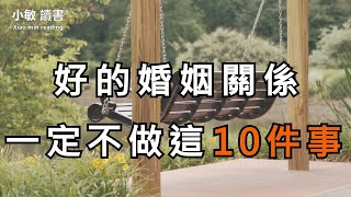 好的婚姻關係，需要用心經營。婚姻中，這10件事一定不要做，必將給你的婚姻帶來祝福【小敏讀書】