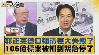 郭正亮鐵口賴清德大失敗了 106億標案被抓到緊急停了【#新聞大白話】20250724 10｜#郭正亮 #李勝峰 #嚴震生