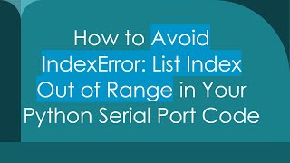 How to Avoid IndexError: List Index Out of Range in Your Python Serial Port Code