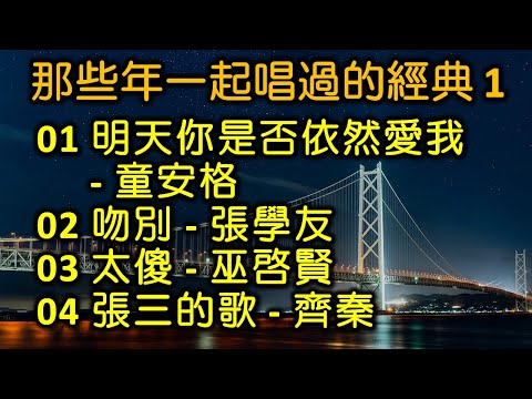 那些年一起唱過的經典 1（内附歌詞）01 明天你是否依然愛我 - 童安格  02 吻別 - 張學友  03 太傻 - 巫啓賢  04 張三的歌 - 齊秦