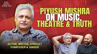 Piyush Mishra on Music, Theatre & Truth | The Music Podcast