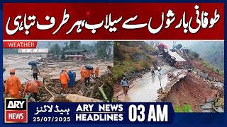 Floods from torrential rains | ARY News 3 AM Headlines | 25th July 2025