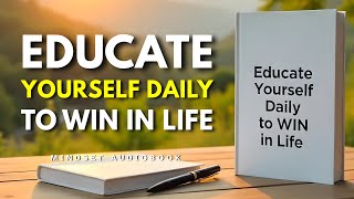 Educate Yourself Daily to WIN in Life | Audiobook