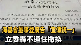 海基會董事登廣告「宣傳統一」　立委轟不適任撤換－民視新聞