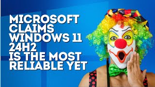 Microsoft Claims Windows 11 24H2 is The Most Reliable Version Yet