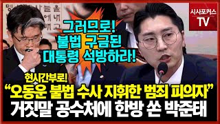 "오동운 공수처장 현시간부로 위법 수사 지휘한 범죄 혐의자"...시원하게 한방 쏜 박준태 "불법 구금된 윤석열 대통령 즉시 석방되어야!"