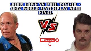 World Matchplay Semi-final 2002 - John Lowe Vs Phil Taylor