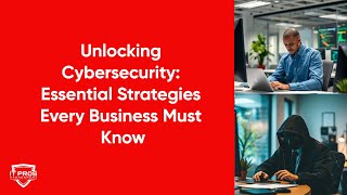 Unlocking Cybersecurity: Essential Strategies Every Business Must Know - IT Pros Management