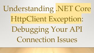 Understanding .NET Core HttpClient Exception: Debugging Your API Connection Issues