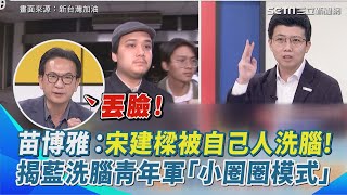 苗博雅直言：宋建樑被自己人洗腦洗到信！揭藍洗腦青年軍「小圈圈模式」編織謊言結果害到自己？！朱立倫第一時間還在護航 林俊憲怒轟：丟臉丟到國際上｜【新台灣加油】三立新聞網 SETN.com