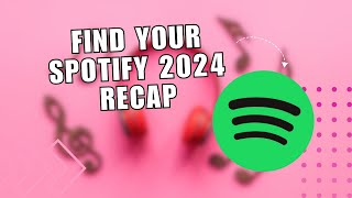 Relive Your Music Year! How to Find Your Spotify 2024 Recap