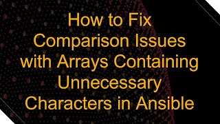 How to Fix Comparison Issues with Arrays Containing Unnecessary Characters in Ansible