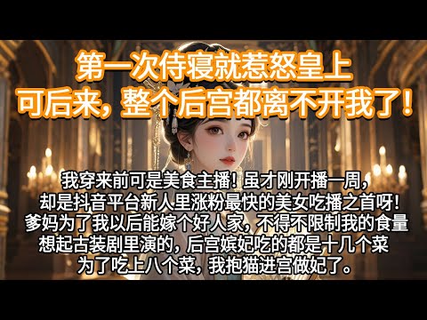 我穿来前可是美食主播！爹妈为了我以后能嫁个好人家，不得不限制我的食量，想起古装剧里演的，后宫嫔妃吃的都是十几个菜，为了吃上八个菜，我抱猫进宫做妃了......#一口气看完 #完结爽文#宫墙往事