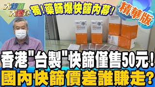 【大新聞大爆卦】獨家!藥師爆快篩試劑內幕!抗體檢測混淆民眾!?台灣藥商發國難財?香港電商售"台製"快篩僅售50元!國內快篩價差暴利誰賺走? @大新聞大爆卦 精華版