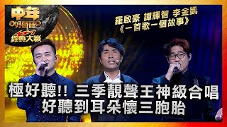 中年好聲音3｜極好聽!! 三季靚聲王神級合唱 好聽到耳朵懷三胞胎｜羅啟豪 譚輝智 李金凱《一首歌一個故事》｜中年好聲音321經典大戰｜歌唱 比賽｜音樂節目｜TVB綜藝