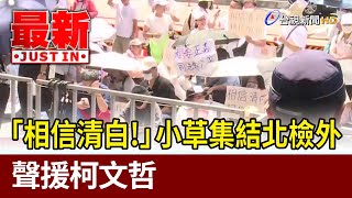 「相信清白！」小草集結北檢外 聲援柯文哲【最新快訊】