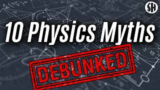 10 Physics Myths You Probably Believe!
