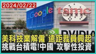 美科技業解僱「遠距裁員興起」 挑戰台積電!中國「攻擊性投資」| 十點不一樣 20240222@TVBSNEWS01