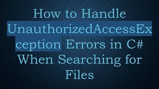 How to Handle UnauthorizedAccessException Errors in C#  When Searching for Files