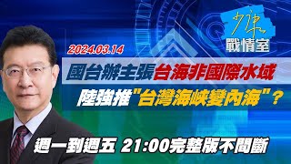 【完整版不間斷】國台辦主張台海非國際水域 陸強推"台灣海峽變內海"？少康戰情室20240314