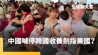 中國突祭跨國收養禁令　海外領養家庭焦心　一胎化造成大量女嬰、身障童遭棄　美國人收近半數中送養兒童　留人、反美、展現養兒能力？　禁令目的眾說紛紜｜全球聊天室｜#鏡新聞
