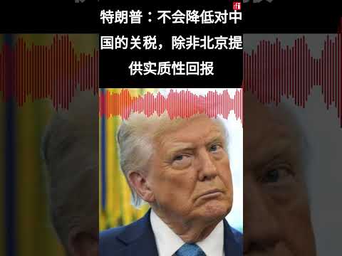 特朗普：不会降低对中国的关税，除非北京提供实质性回报