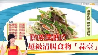 防癌這樣吃「蒜臺」超級清腸食物「抑菌抗癌」讓你不生病！健康2.0