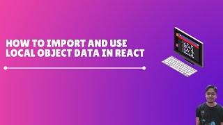 Learn how to import and use local object data in react