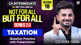 🔴TAX - Not For ALL, But For All 2.0 Session 18 by VG sir🔴 | Sep 25 & Jan 26🔥 #icai #caexams