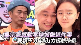 【撩星聞】吳宗憲感動李坤城做這件事   「愛情不分年紀」力挺爺孫戀