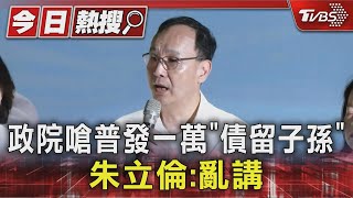 政院嗆普發一萬「債留子孫」 朱立倫:亂講｜TVBS新聞 @TVBSNEWS01