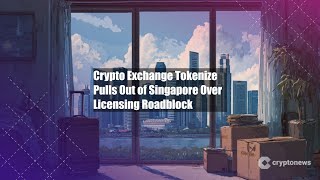 Crypto Exchange Tokenize Pulls Out of Singapore Over Licensing