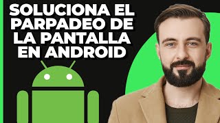Cómo solucionar el parpadeo de la pantalla en Android (2025)